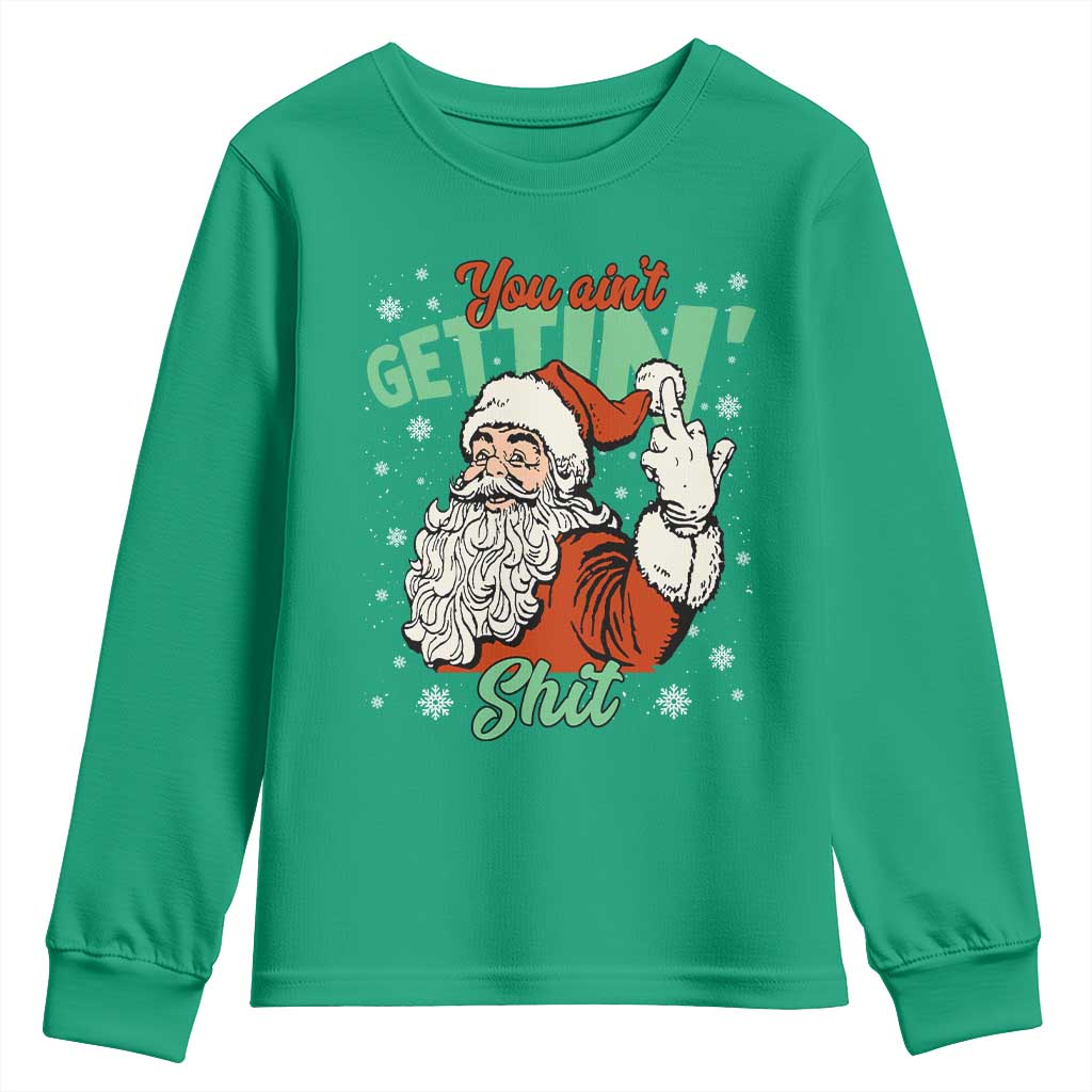Funny Christmas Naughty Santa Youth Sweatshirt You Aint Getting Shit Inappropriate Xmas TS11 Irish Green Print Your Wear