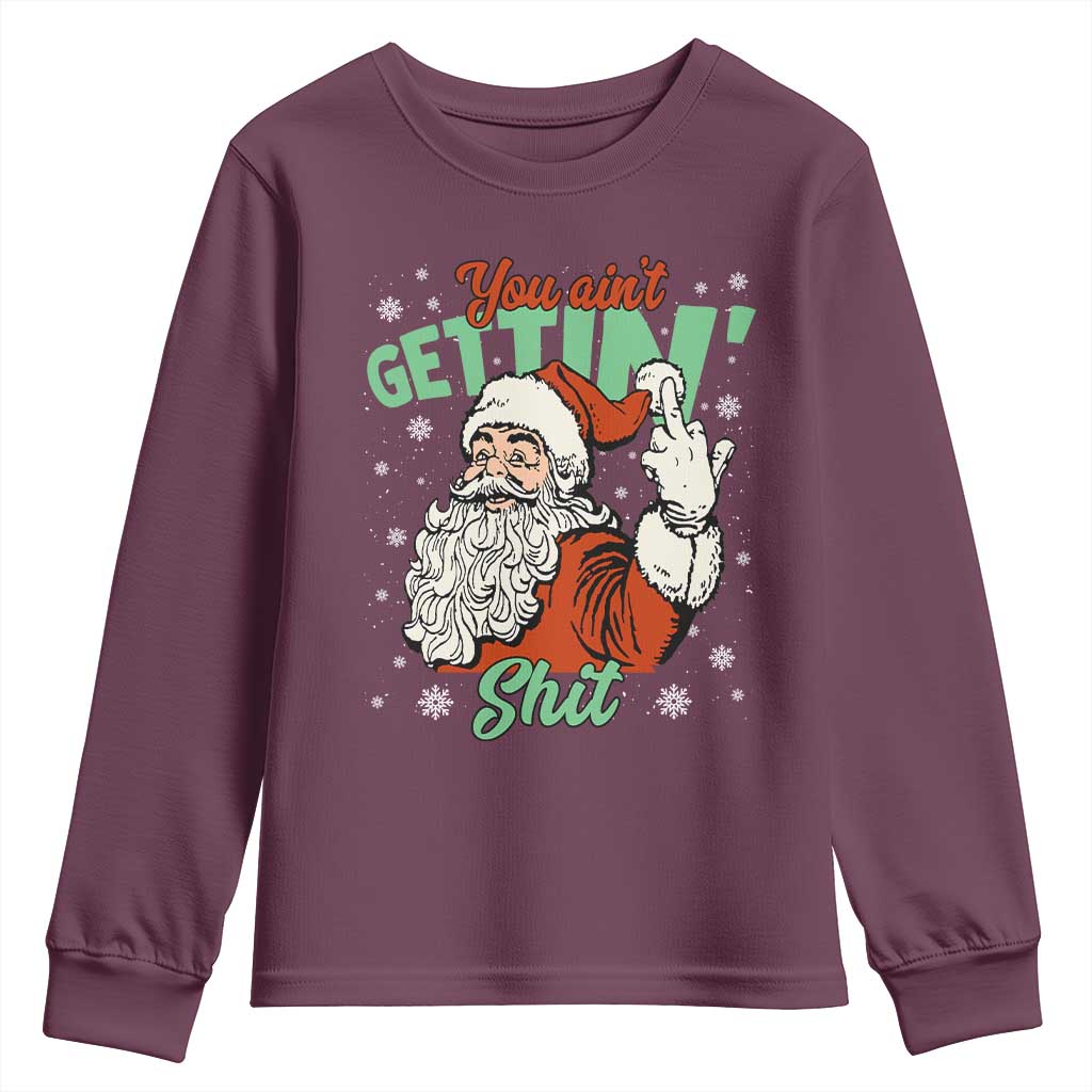 Funny Christmas Naughty Santa Youth Sweatshirt You Aint Getting Shit Inappropriate Xmas TS11 Maroon Print Your Wear