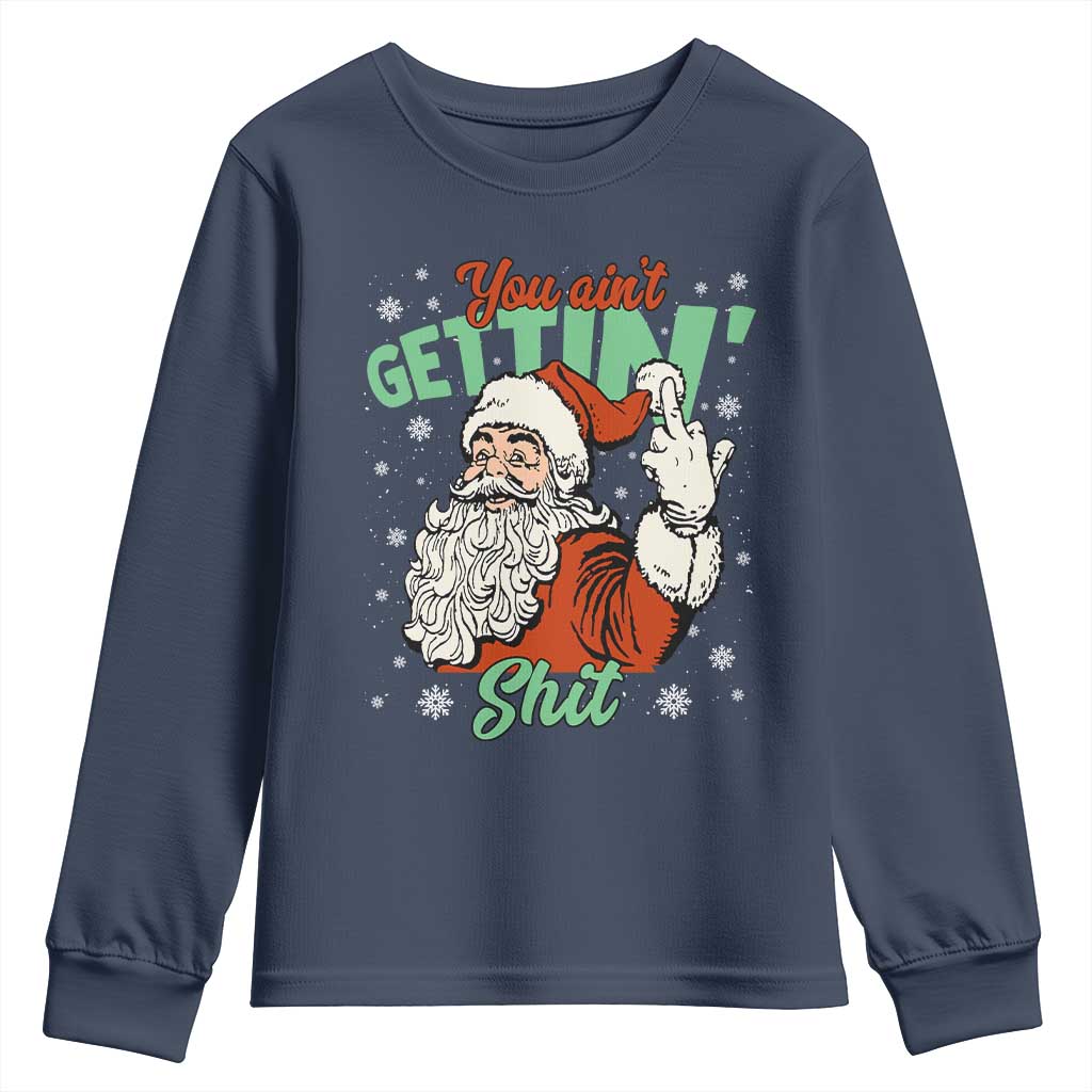 Funny Christmas Naughty Santa Youth Sweatshirt You Aint Getting Shit Inappropriate Xmas TS11 Navy Print Your Wear
