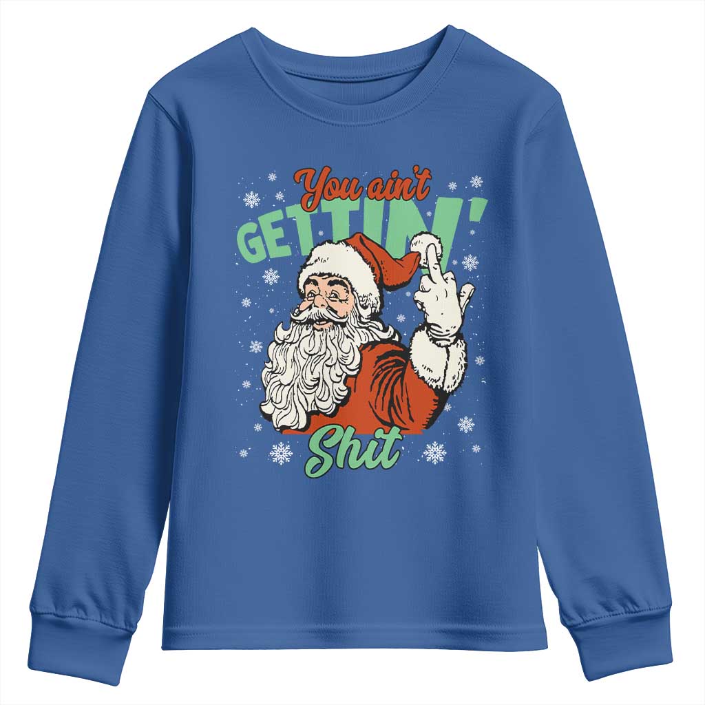 Funny Christmas Naughty Santa Youth Sweatshirt You Aint Getting Shit Inappropriate Xmas TS11 Royal Blue Print Your Wear