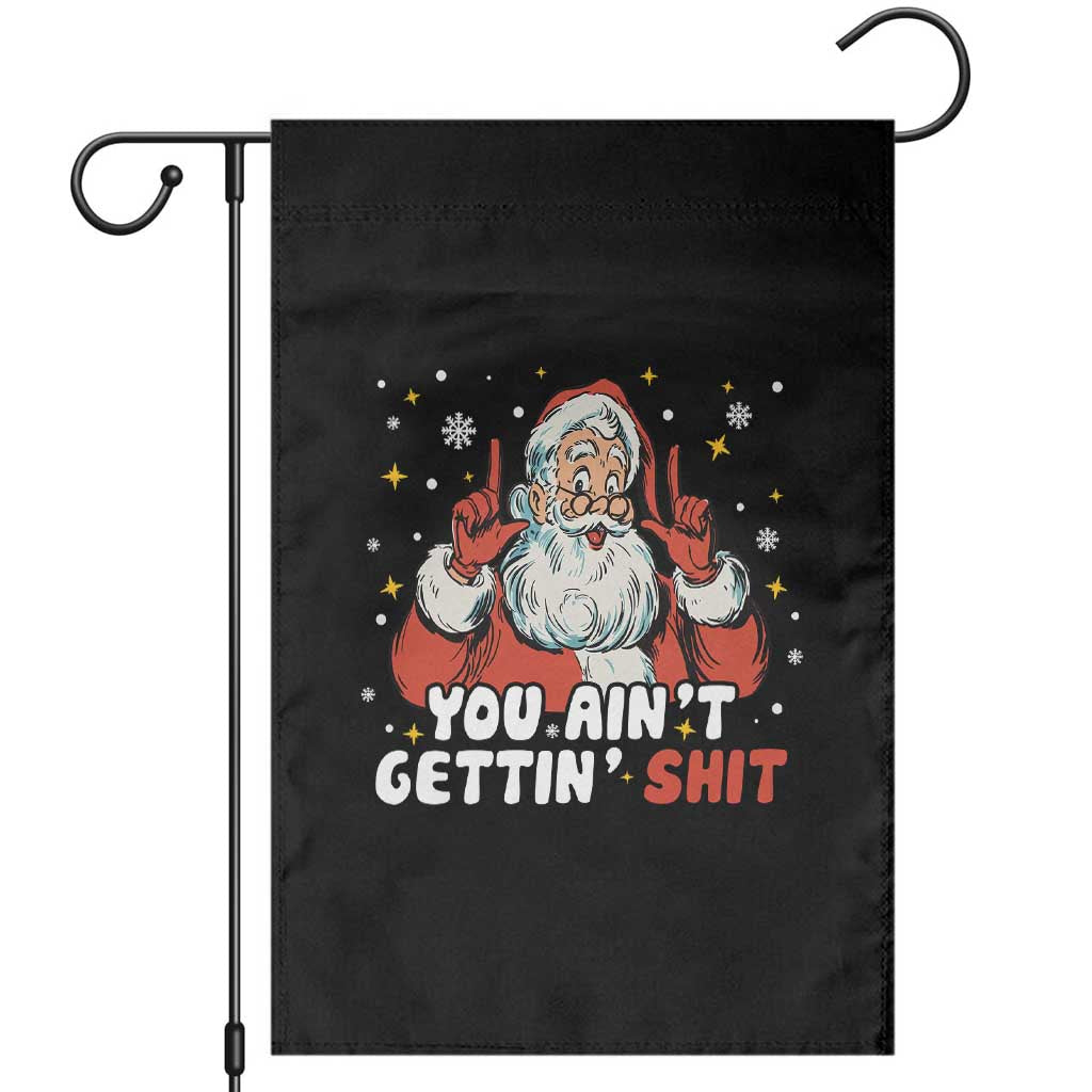 You Aint Getting Shit Christmas Santa Garden Flag Funny Dirty Xmas Adult Humor TS11 Black Print Your Wear