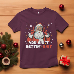 You Aint Getting Shit Christmas Santa T Shirt Funny Dirty Xmas Adult Humor TS11 Maroon Print Your Wear