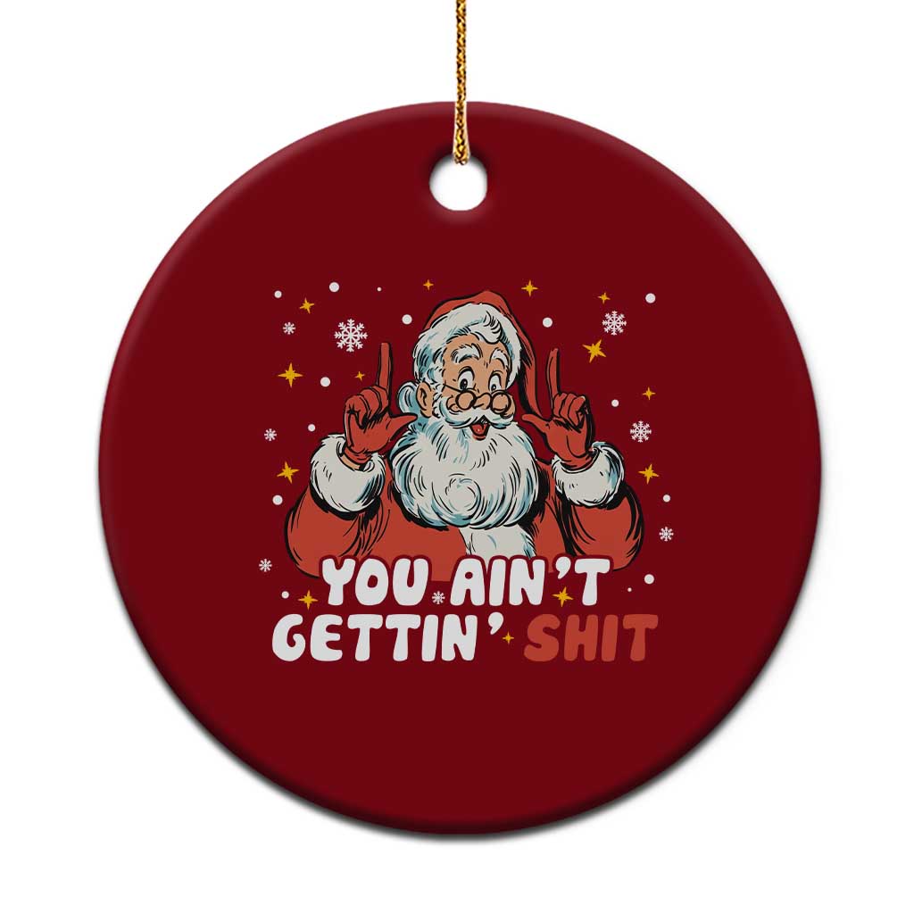 You Aint Getting Shit Christmas Santa Ceramic Ornament Funny Dirty Xmas Adult Humor TS11 1pc Red Print Your Wear