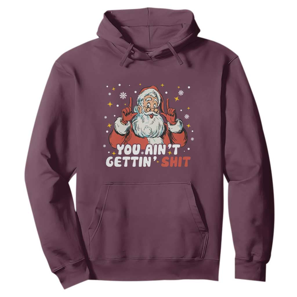You Aint Getting Shit Christmas Santa Hoodie Funny Dirty Xmas Adult Humor TS11 Maroon Print Your Wear