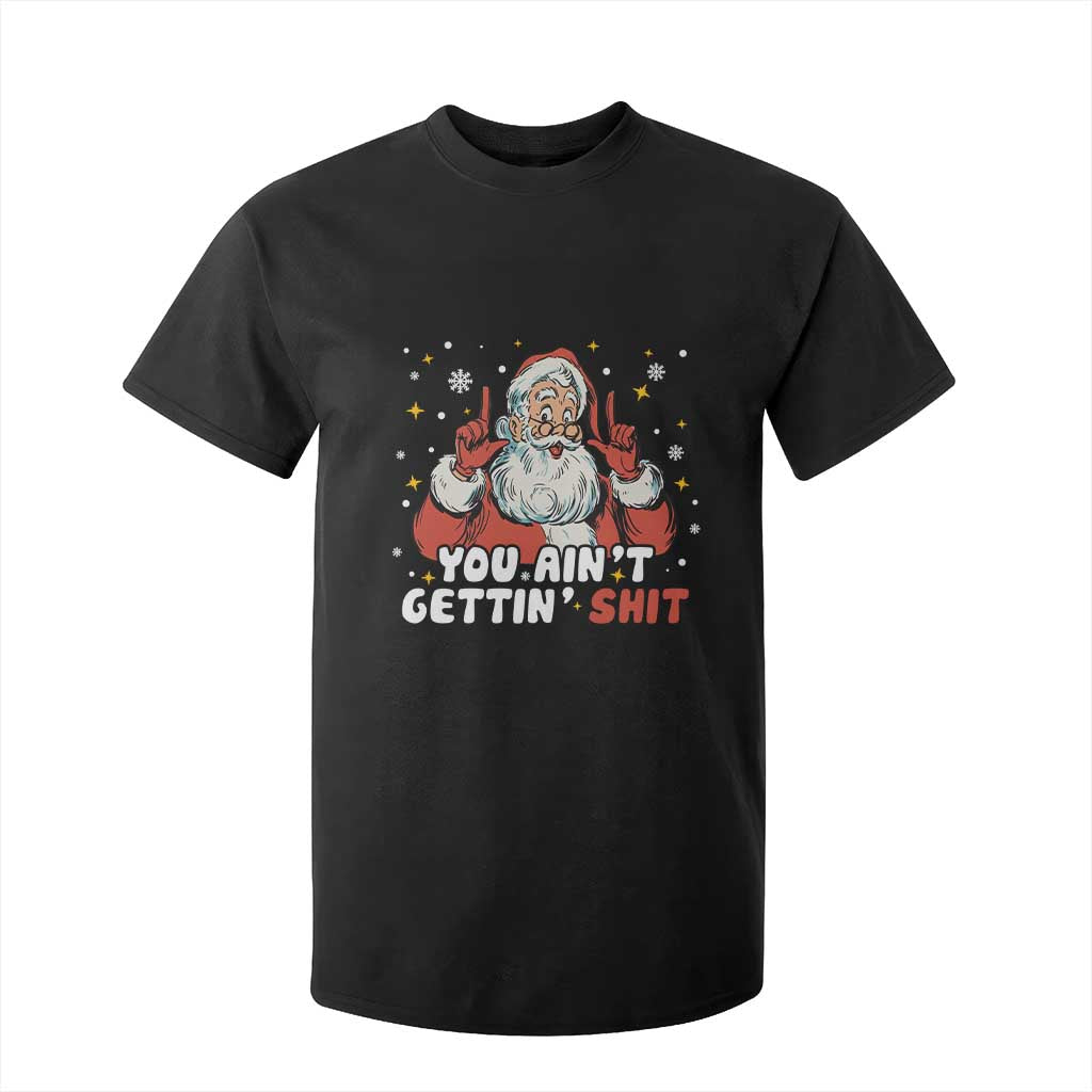 You Aint Getting Shit Christmas Santa T Shirt For Kid Funny Dirty Xmas Adult Humor TS11 Black Print Your Wear