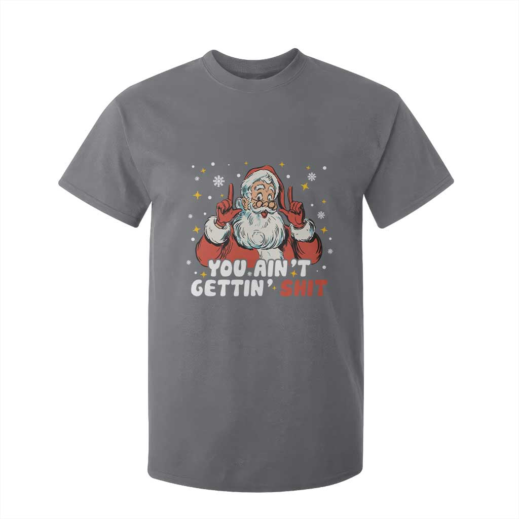You Aint Getting Shit Christmas Santa T Shirt For Kid Funny Dirty Xmas Adult Humor TS11 Charcoal Print Your Wear