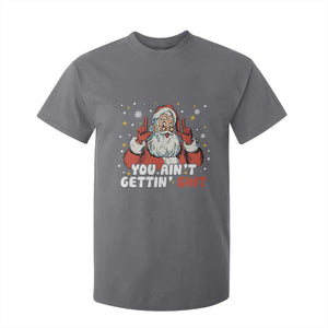 You Aint Getting Shit Christmas Santa T Shirt For Kid Funny Dirty Xmas Adult Humor TS11 Charcoal Print Your Wear