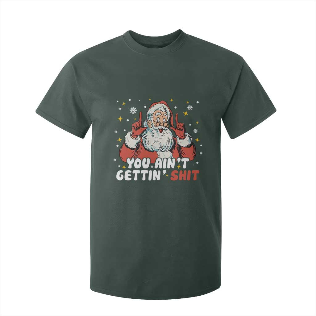 You Aint Getting Shit Christmas Santa T Shirt For Kid Funny Dirty Xmas Adult Humor TS11 Dark Forest Green Print Your Wear