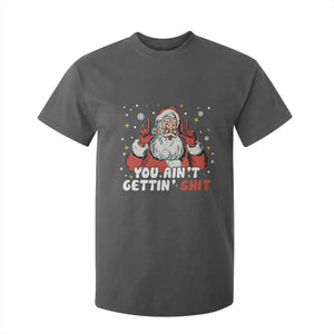 You Aint Getting Shit Christmas Santa T Shirt For Kid Funny Dirty Xmas Adult Humor TS11 Dark Heather Print Your Wear