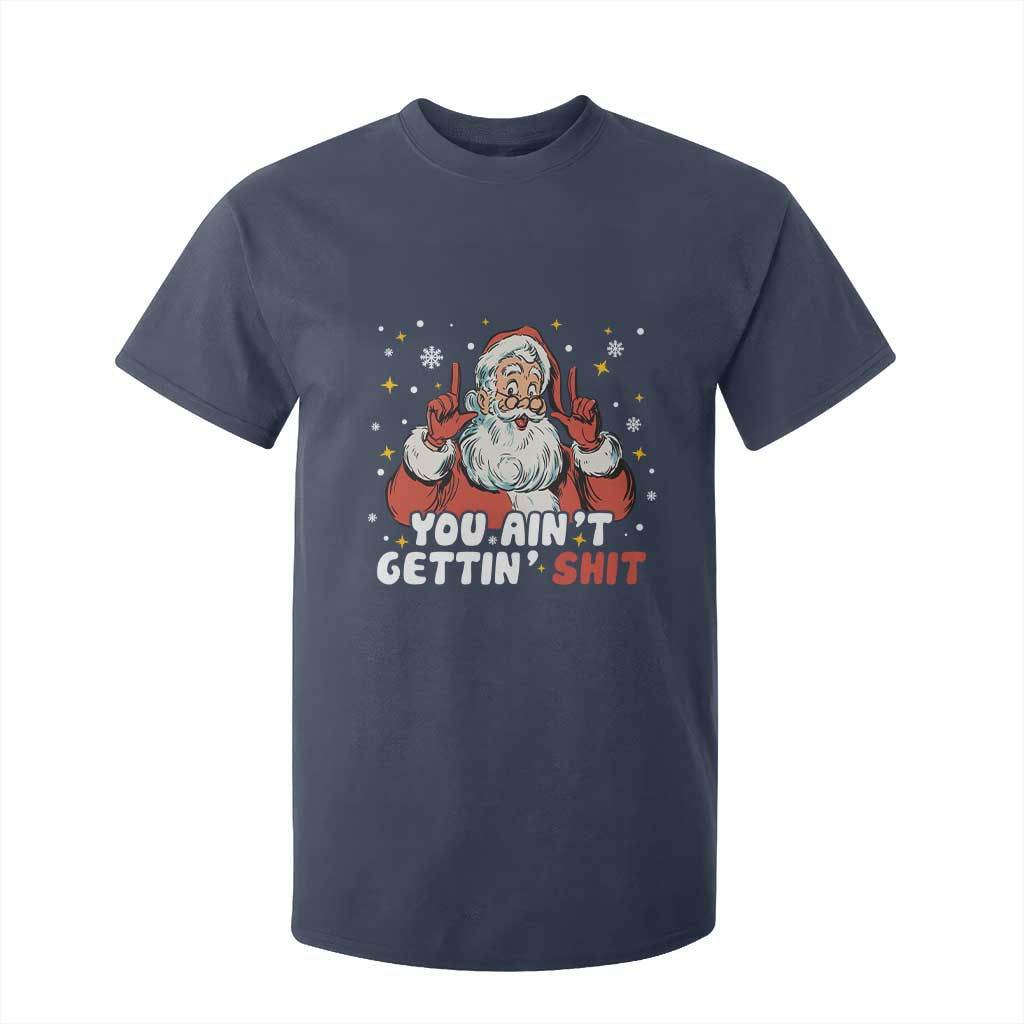 You Aint Getting Shit Christmas Santa T Shirt For Kid Funny Dirty Xmas Adult Humor TS11 Navy Print Your Wear