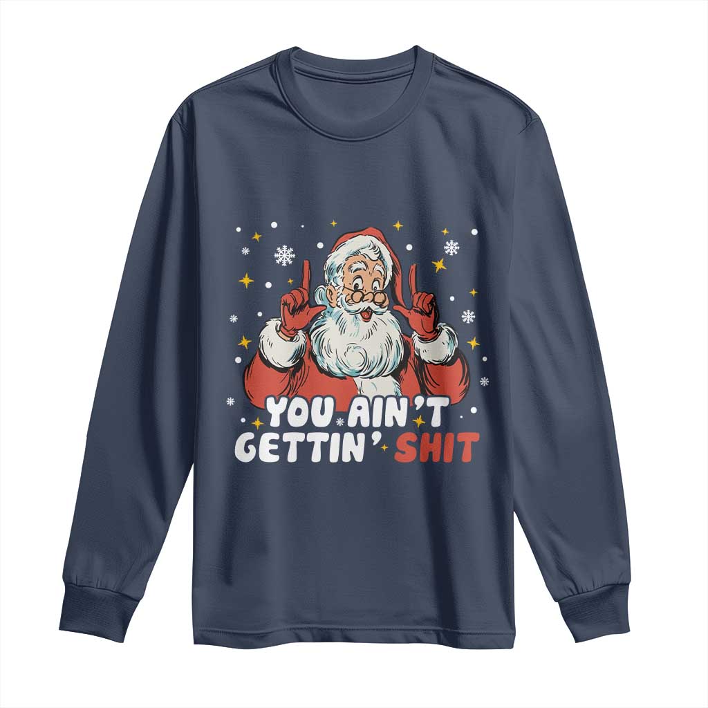 You Aint Getting Shit Christmas Santa Long Sleeve Shirt Funny Dirty Xmas Adult Humor TS11 Navy Print Your Wear