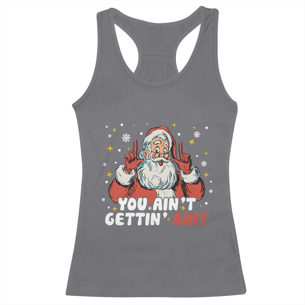 You Aint Getting Shit Christmas Santa Racerback Tank Top Funny Dirty Xmas Adult Humor TS11 Charcoal Print Your Wear