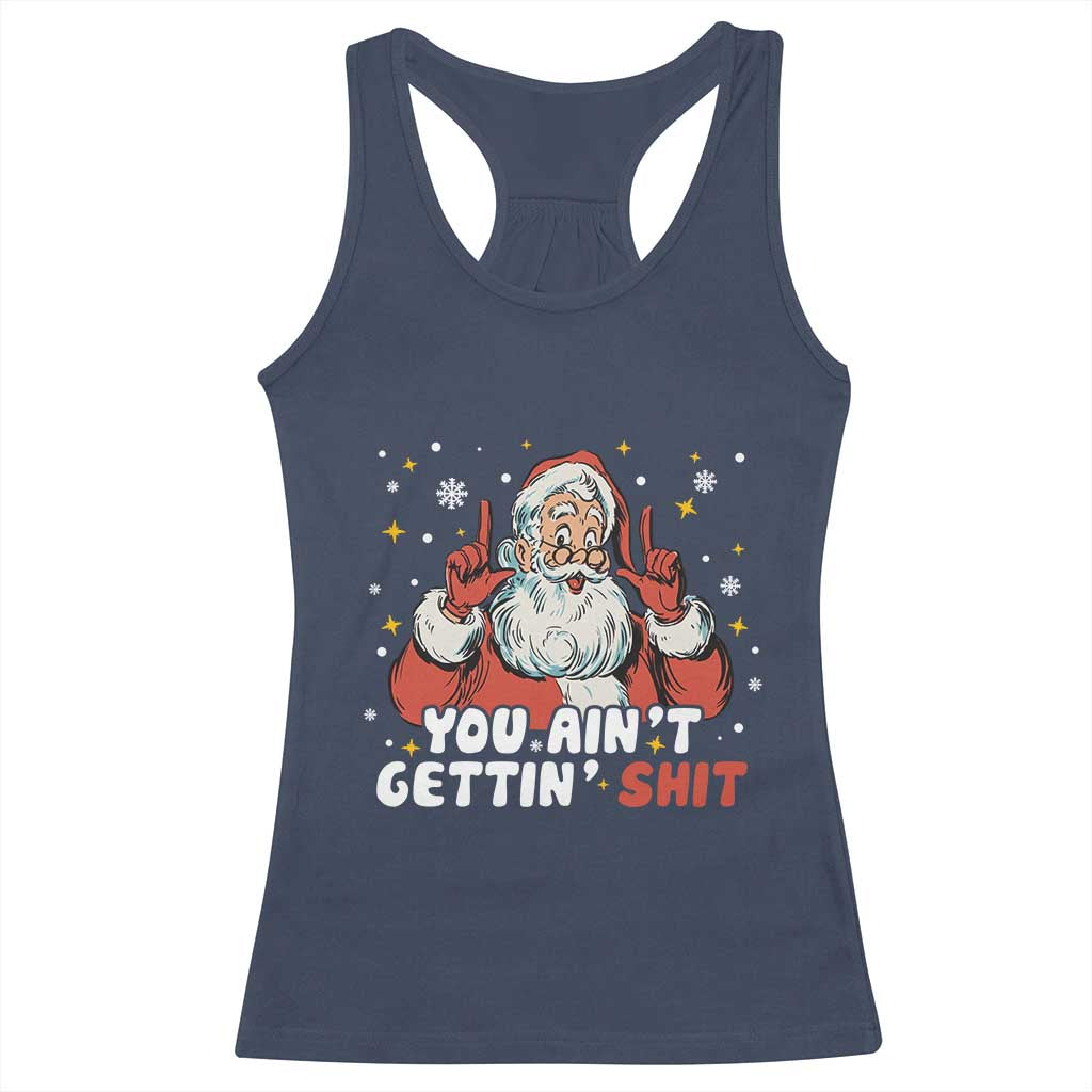 You Aint Getting Shit Christmas Santa Racerback Tank Top Funny Dirty Xmas Adult Humor TS11 Navy Print Your Wear