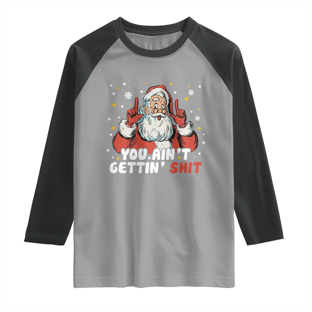 You Aint Getting Shit Christmas Santa Raglan Shirt Funny Dirty Xmas Adult Humor TS11 Sport Gray Black Print Your Wear