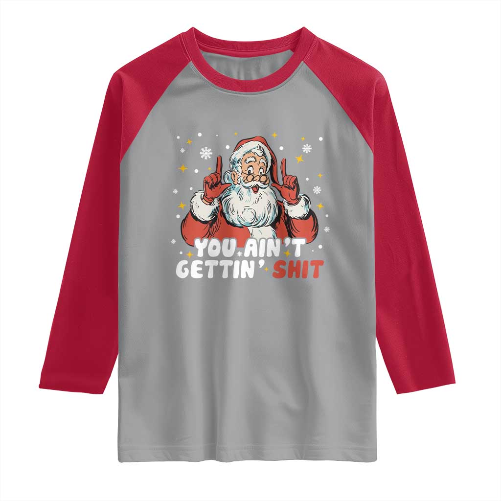 You Aint Getting Shit Christmas Santa Raglan Shirt Funny Dirty Xmas Adult Humor TS11 Sport Gray Red Print Your Wear