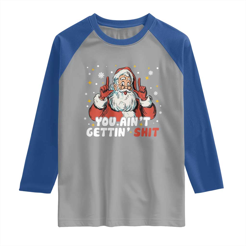You Aint Getting Shit Christmas Santa Raglan Shirt Funny Dirty Xmas Adult Humor TS11 Sport Gray Royal Print Your Wear