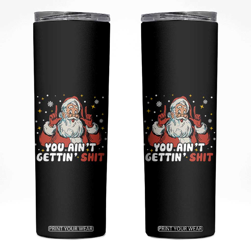 You Aint Getting Shit Christmas Santa Skinny Tumbler Funny Dirty Xmas Adult Humor TS11 Black Print Your Wear