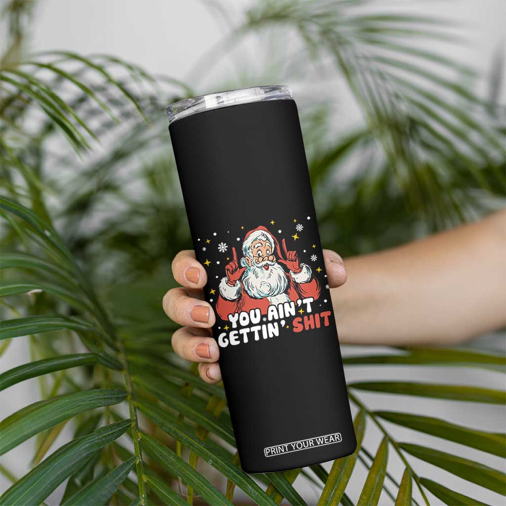 You Aint Getting Shit Christmas Santa Skinny Tumbler Funny Dirty Xmas Adult Humor TS11 Print Your Wear