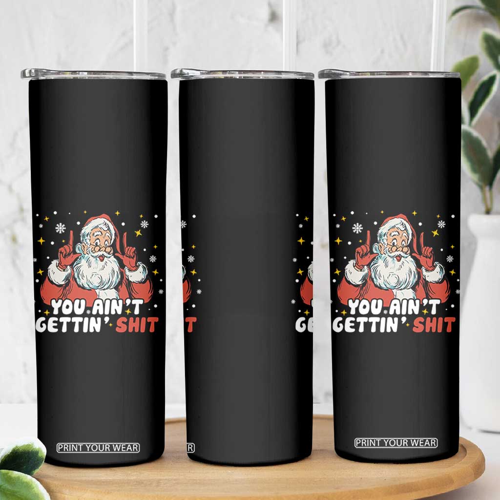 You Aint Getting Shit Christmas Santa Skinny Tumbler Funny Dirty Xmas Adult Humor TS11 Print Your Wear