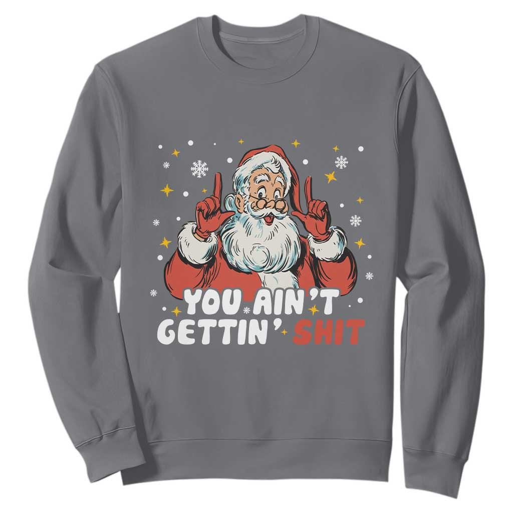 You Aint Getting Shit Christmas Santa Sweatshirt Funny Dirty Xmas Adult Humor TS11 Charcoal Print Your Wear