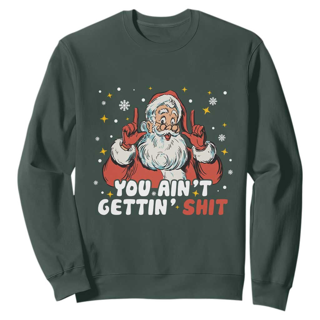 You Aint Getting Shit Christmas Santa Sweatshirt Funny Dirty Xmas Adult Humor TS11 Dark Forest Green Print Your Wear
