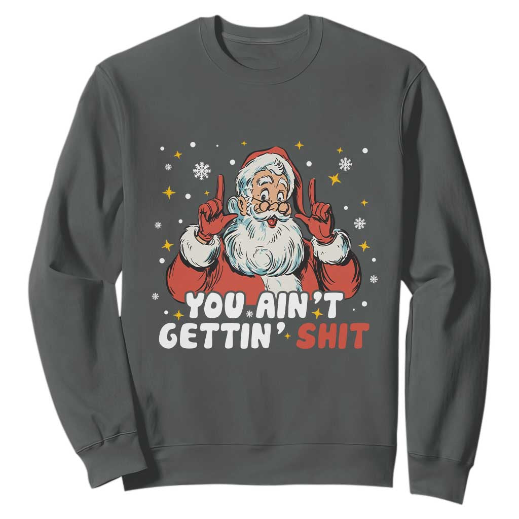 You Aint Getting Shit Christmas Santa Sweatshirt Funny Dirty Xmas Adult Humor TS11 Dark Heather Print Your Wear