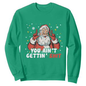 You Aint Getting Shit Christmas Santa Sweatshirt Funny Dirty Xmas Adult Humor TS11 Irish Green Print Your Wear