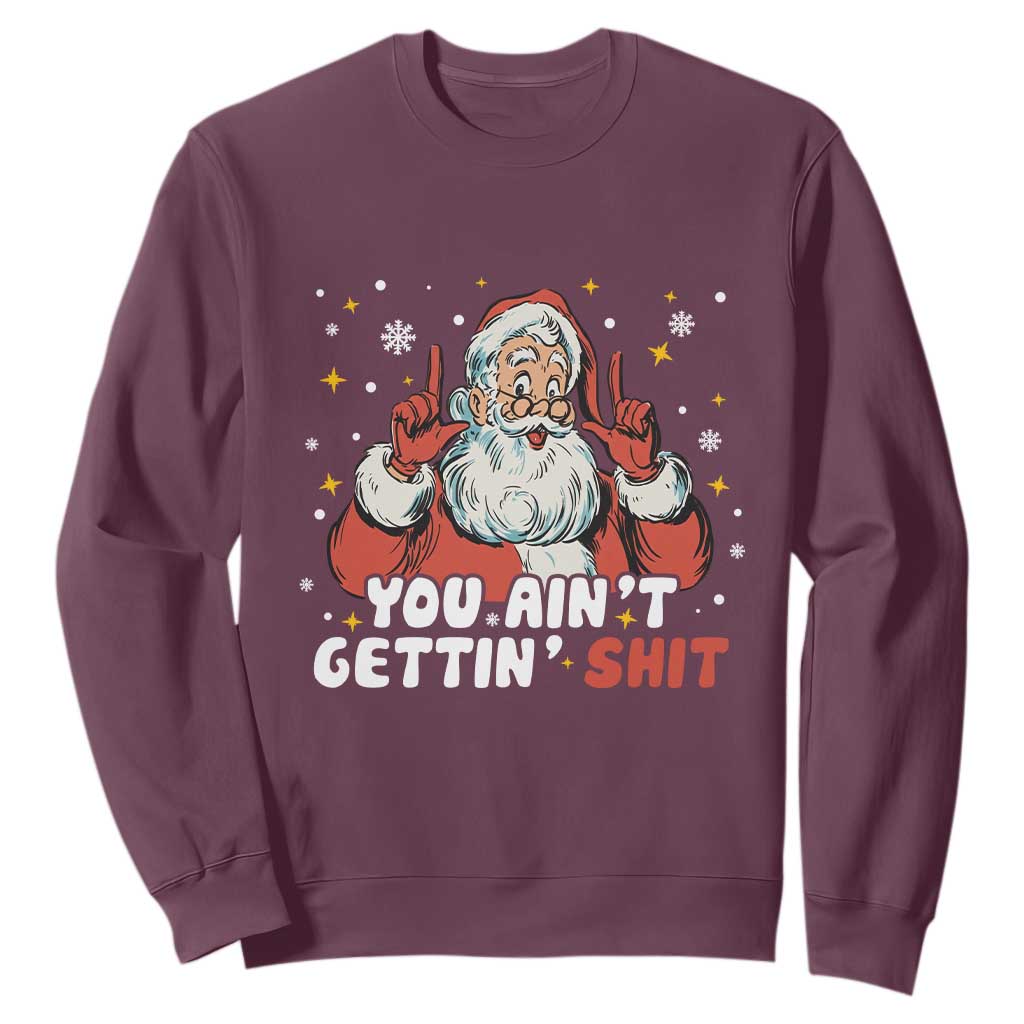 You Aint Getting Shit Christmas Santa Sweatshirt Funny Dirty Xmas Adult Humor TS11 Maroon Print Your Wear