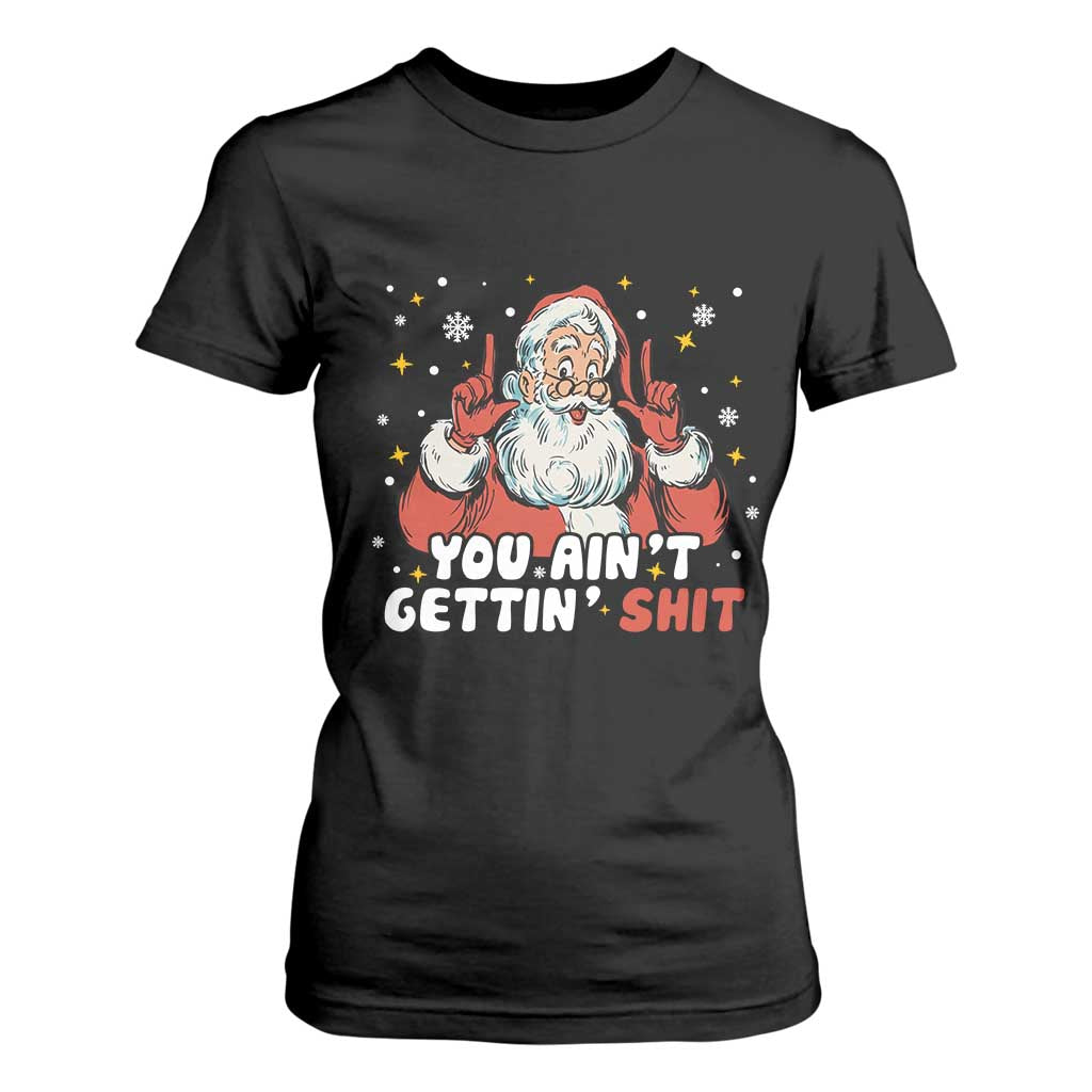 You Aint Getting Shit Christmas Santa T Shirt For Women Funny Dirty Xmas Adult Humor TS11 Black Print Your Wear