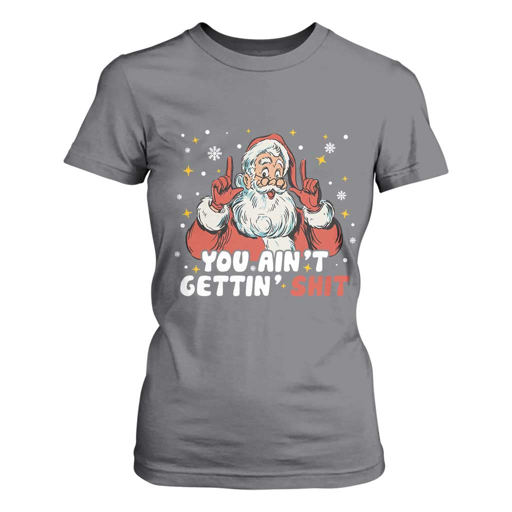 You Aint Getting Shit Christmas Santa T Shirt For Women Funny Dirty Xmas Adult Humor TS11 Charcoal Print Your Wear