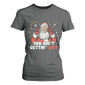 You Aint Getting Shit Christmas Santa T Shirt For Women Funny Dirty Xmas Adult Humor TS11 Dark Heather Print Your Wear