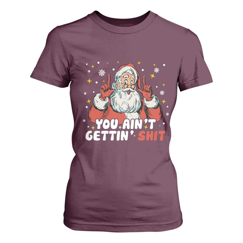 You Aint Getting Shit Christmas Santa T Shirt For Women Funny Dirty Xmas Adult Humor TS11 Maroon Print Your Wear