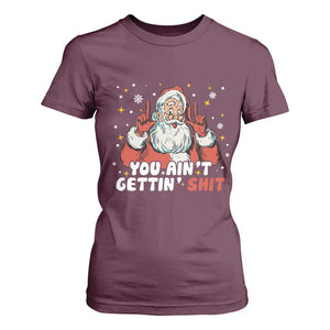 You Aint Getting Shit Christmas Santa T Shirt For Women Funny Dirty Xmas Adult Humor TS11 Maroon Print Your Wear