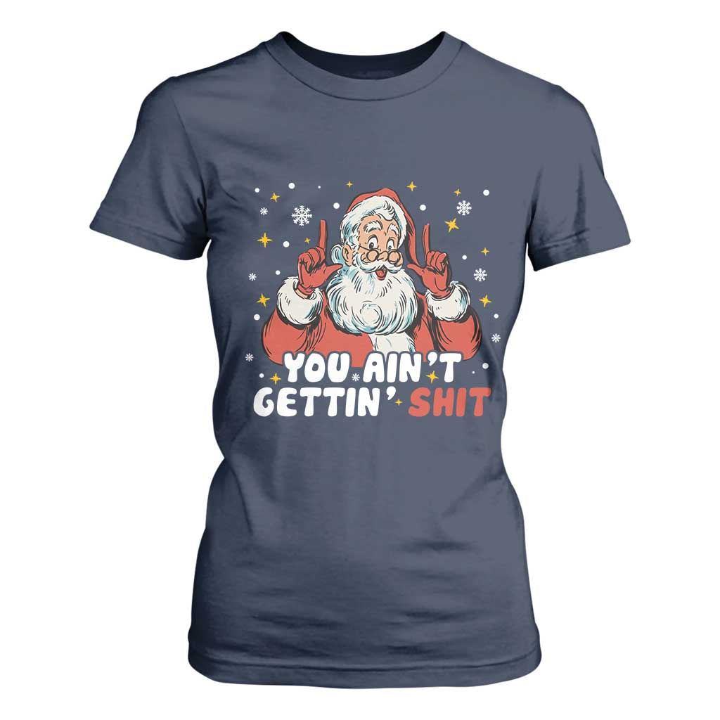 You Aint Getting Shit Christmas Santa T Shirt For Women Funny Dirty Xmas Adult Humor TS11 Navy Print Your Wear