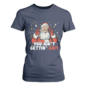 You Aint Getting Shit Christmas Santa T Shirt For Women Funny Dirty Xmas Adult Humor TS11 Navy Print Your Wear