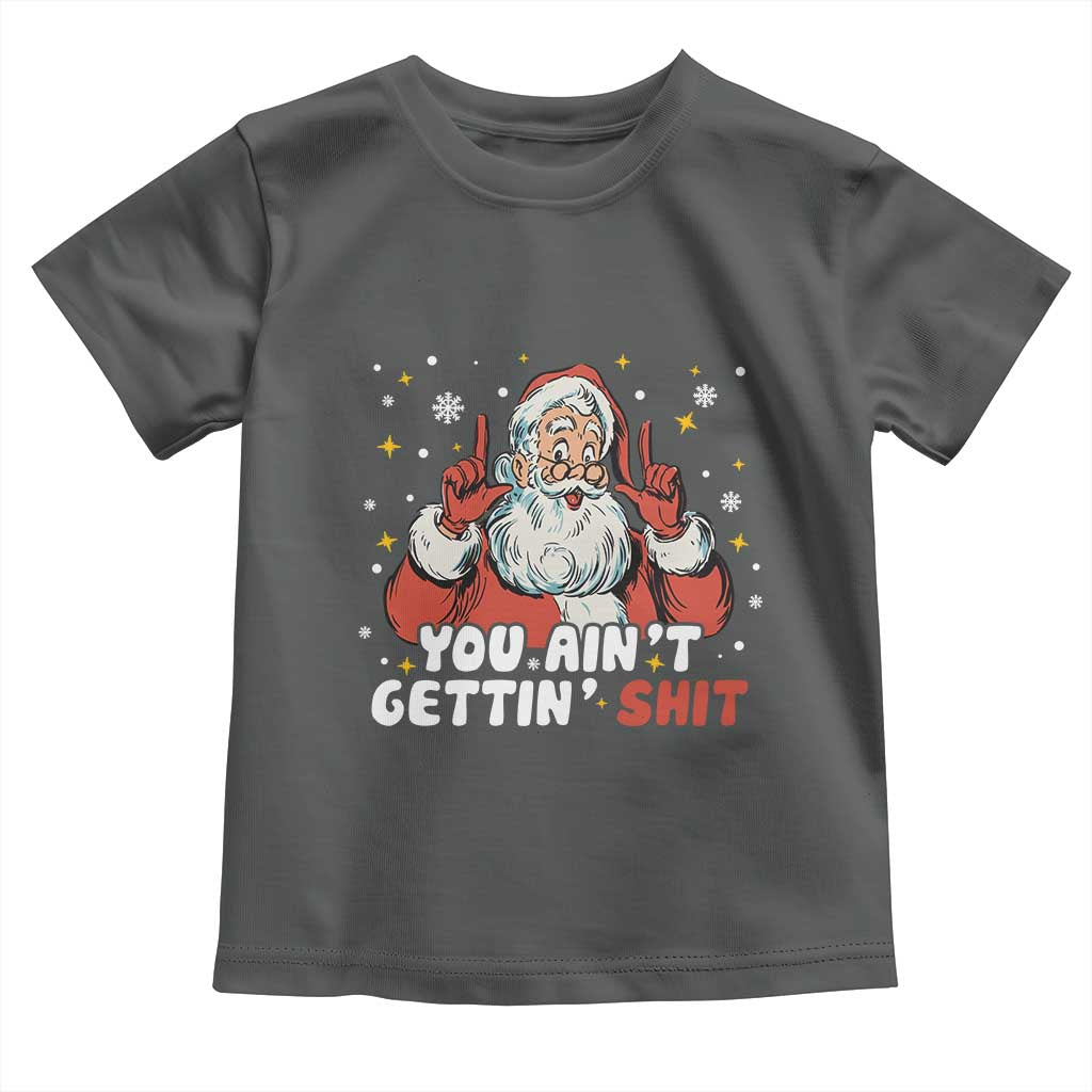 You Aint Getting Shit Christmas Santa Toddler T Shirt Funny Dirty Xmas Adult Humor TS11 Dark Heather Print Your Wear