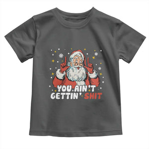 You Aint Getting Shit Christmas Santa Toddler T Shirt Funny Dirty Xmas Adult Humor TS11 Dark Heather Print Your Wear