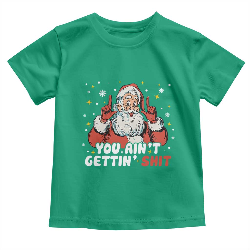 You Aint Getting Shit Christmas Santa Toddler T Shirt Funny Dirty Xmas Adult Humor TS11 Irish Green Print Your Wear