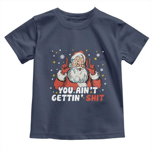 You Aint Getting Shit Christmas Santa Toddler T Shirt Funny Dirty Xmas Adult Humor TS11 Navy Print Your Wear
