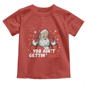 You Aint Getting Shit Christmas Santa Toddler T Shirt Funny Dirty Xmas Adult Humor TS11 Red Print Your Wear