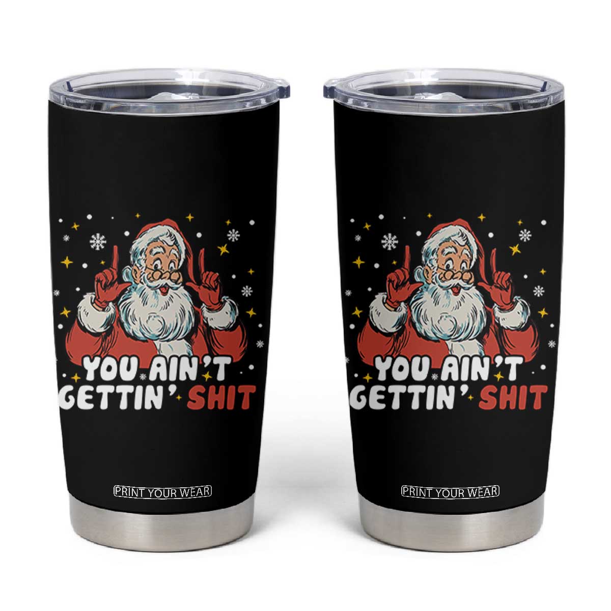 You Aint Getting Shit Christmas Santa Tumbler Cup Funny Dirty Xmas Adult Humor TS11 Black Print Your Wear