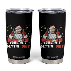 You Aint Getting Shit Christmas Santa Tumbler Cup Funny Dirty Xmas Adult Humor TS11 Black Print Your Wear