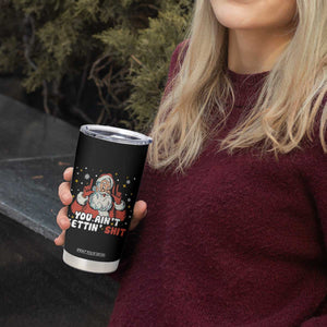 You Aint Getting Shit Christmas Santa Tumbler Cup Funny Dirty Xmas Adult Humor TS11 Print Your Wear