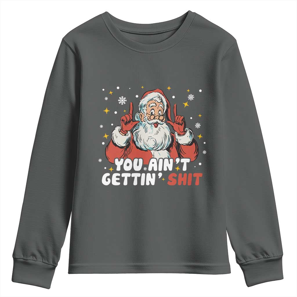 You Aint Getting Shit Christmas Santa Youth Sweatshirt Funny Dirty Xmas Adult Humor TS11 Dark Heather Print Your Wear