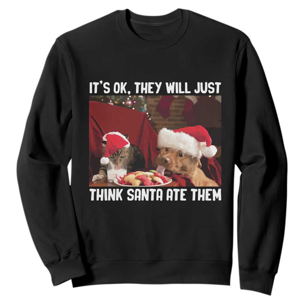 Funny Christmas Dog And Cat Sweatshirt It's Ok They Will Just Think Santa Ate Them TS11 Black Print Your Wear