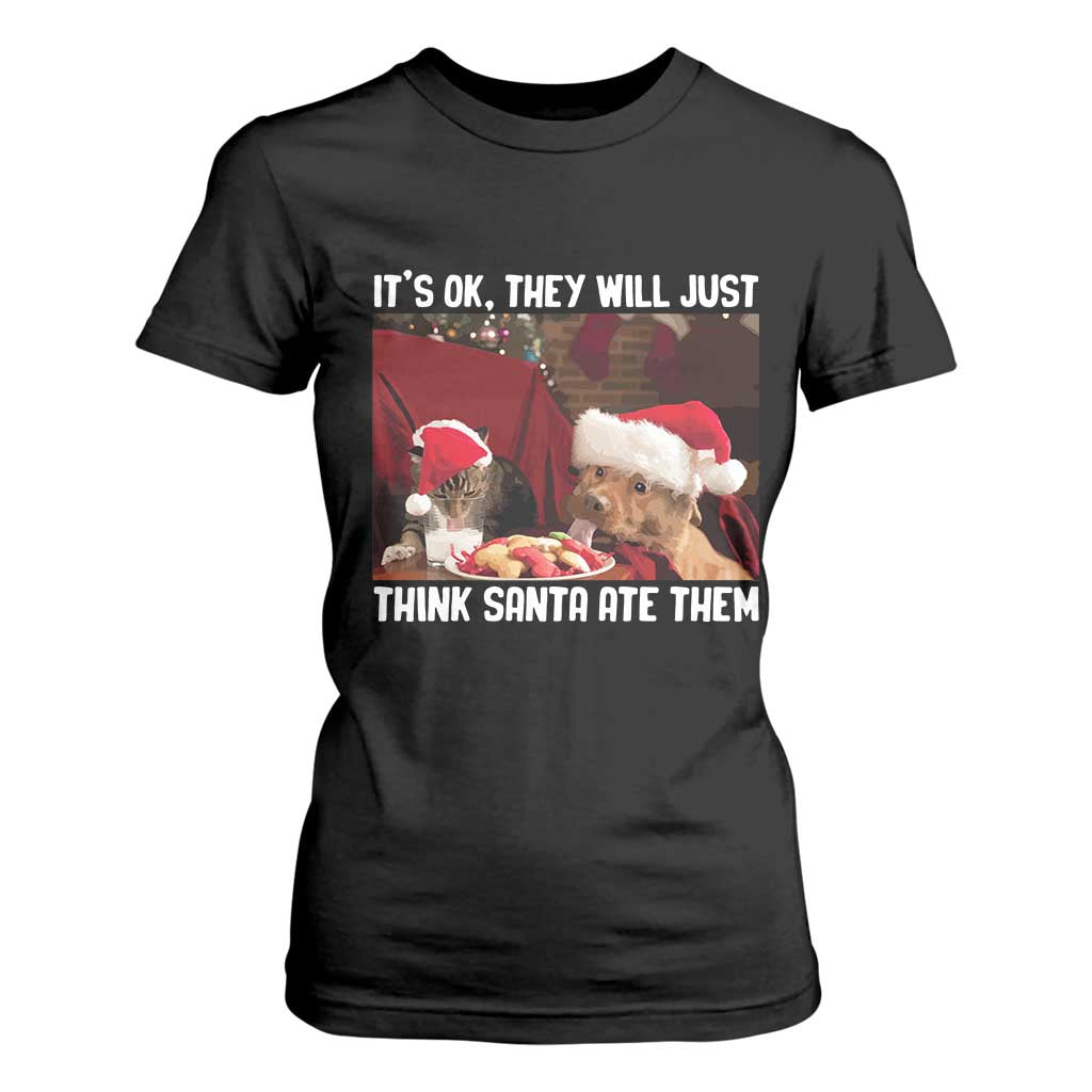Funny Christmas Dog And Cat T Shirt For Women It's Ok They Will Just Think Santa Ate Them TS11 Black Print Your Wear