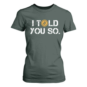 Funny I Told You So Bitcoin T Shirt For Women BTC Crypto Cryptocurrency Trader TS11 Dark Forest Green Print Your Wear