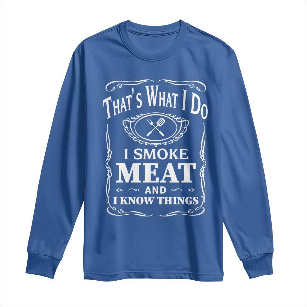 Funny Grilling BBQ Long Sleeve Shirt That's What I Do I Smoke Meat And I Know Things Father's Day TS11 Royal Blue Print Your Wear