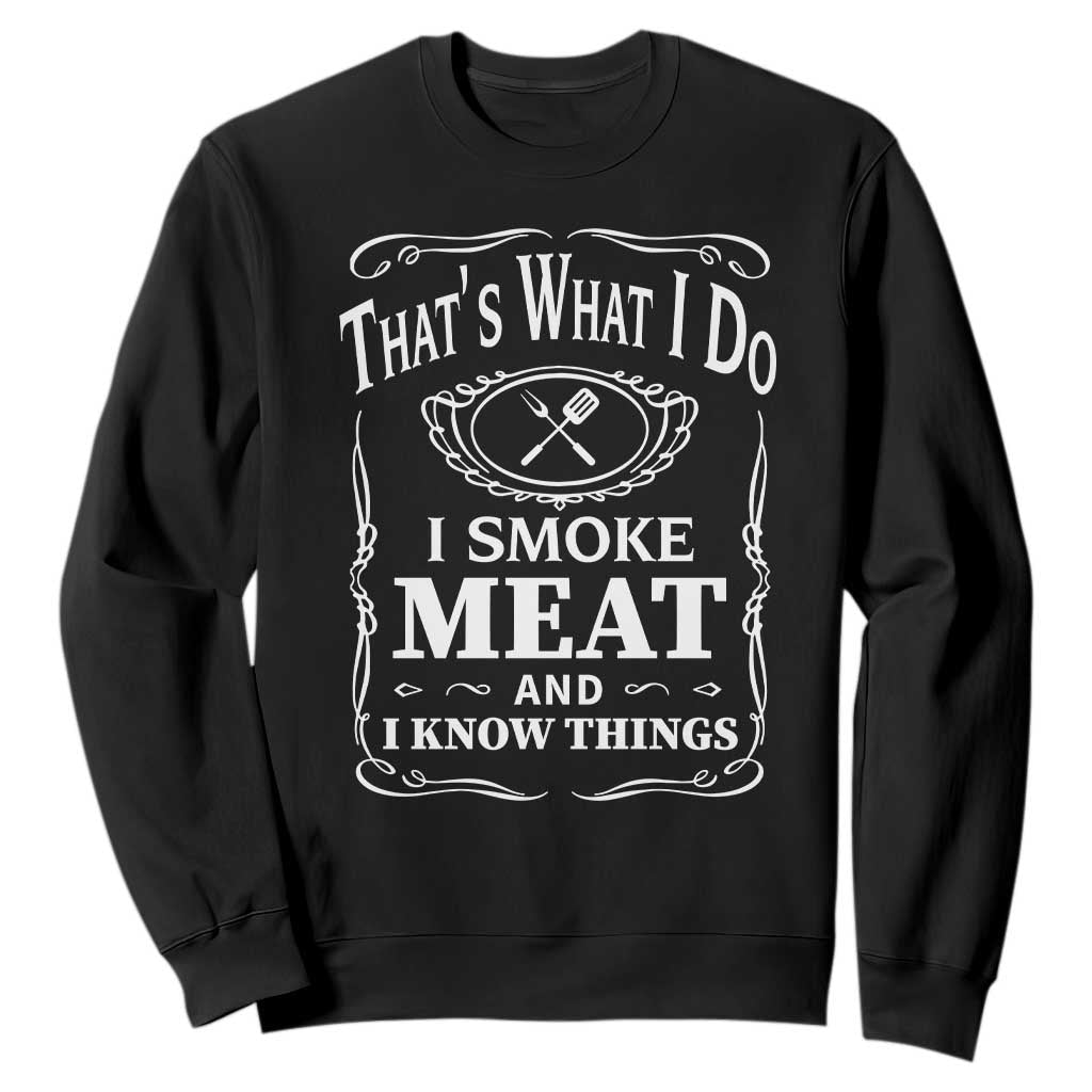 Funny Grilling BBQ Sweatshirt That's What I Do I Smoke Meat And I Know Things Father's Day TS11 Black Print Your Wear