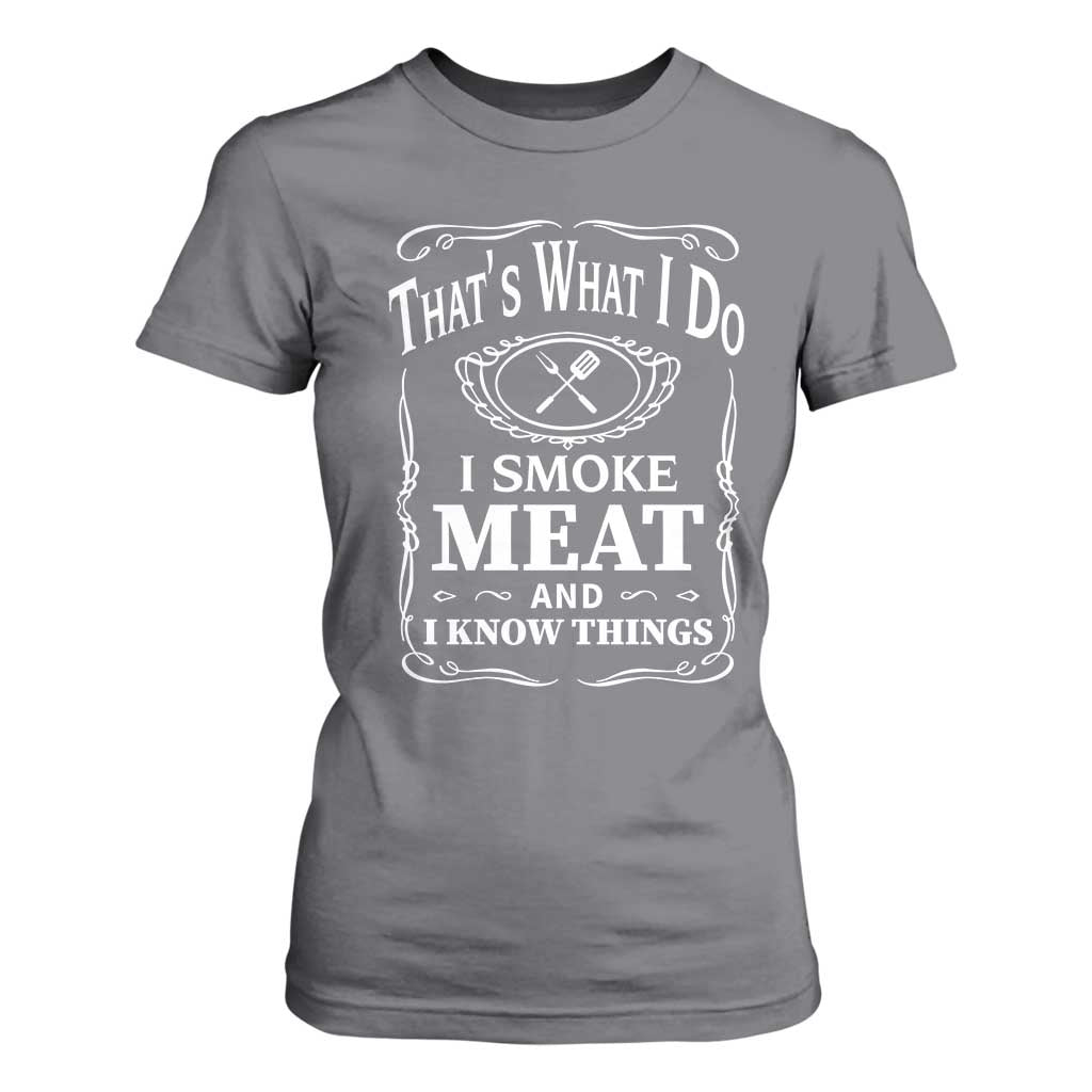 Funny Grilling BBQ T Shirt For Women That's What I Do I Smoke Meat And I Know Things Father's Day TS11 Charcoal Print Your Wear